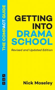 Getting into Drama School: The Compact Guide, Nick Moseley
