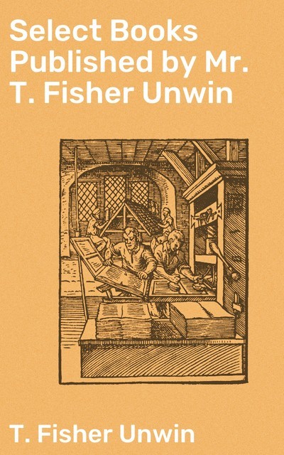 Select Books Published by Mr. T. Fisher Unwin, T. Fisher Unwin