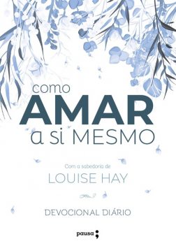 Como amar a si mesmo com a sabedoria de Louise Hay, Louise Hay, Robert Holden