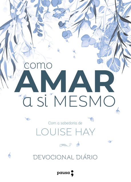 Como amar a si mesmo com a sabedoria de Louise Hay, Louise Hay, Robert Holden