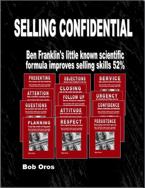 Selling Confidential: Ben Franklin’s Little Known Scientific Formula Improves Selling Skills 52%, Bob Oros