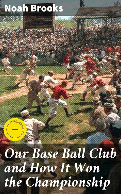 Our Base Ball Club and How It Won the Championship, Noah Brooks