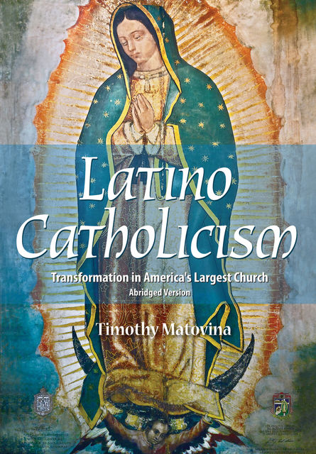 Latino Catholicism (Abridged version), Timothy Matovina