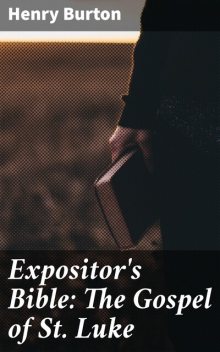 Expositor's Bible: The Gospel of St Luke, Henry Burton