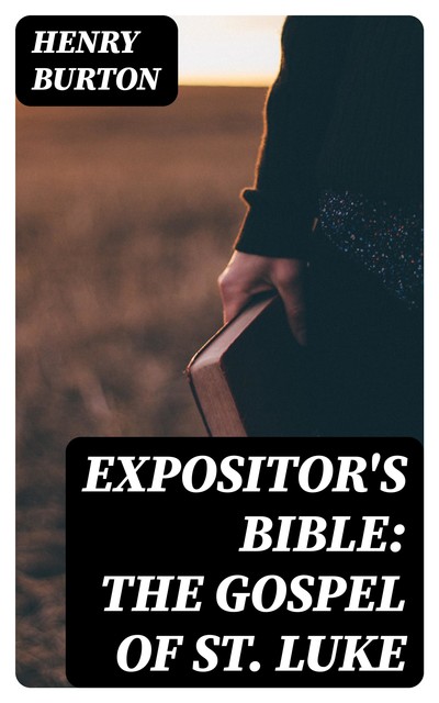 Expositor's Bible: The Gospel of St Luke, Henry Burton