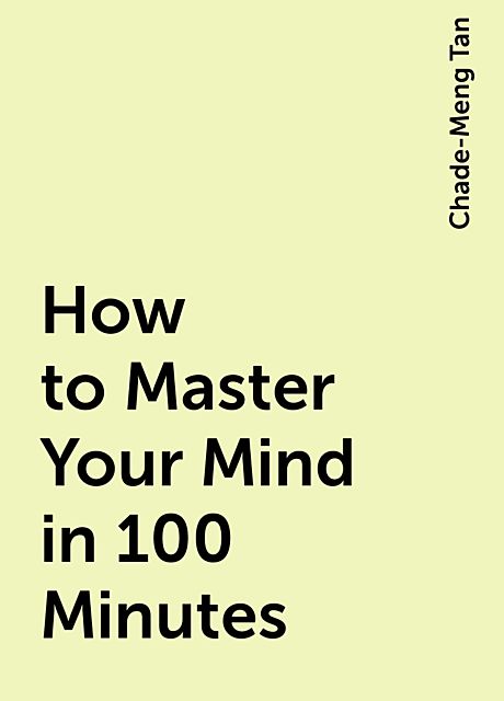 How to Master Your Mind in 100 Minutes, Chade-Meng Tan