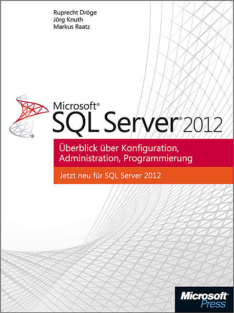 Microsoft SQL Server 2012 – Überblick über Konfiguration, Administration, Programmierung, Jörg Knuth, Markus Raatz, Ruprecht Dröge