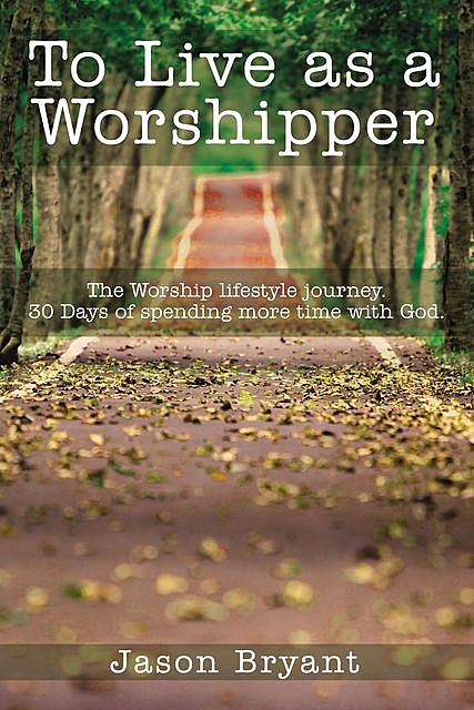 To Live as a Worshipper, Jason Bryant