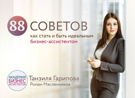 88 советов как стать и быть идеальным бизнес-ассистентом, Роман Масленников, Танзиля Гарипова