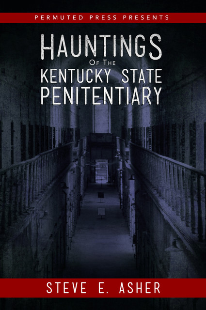 Hauntings of the Kentucky State Penitentiary, Steve E. Asher