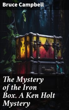 The Mystery of the Iron Box. A Ken Holt Mystery, Bruce Campbell