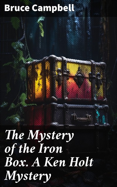 The Mystery of the Iron Box. A Ken Holt Mystery, Bruce Campbell
