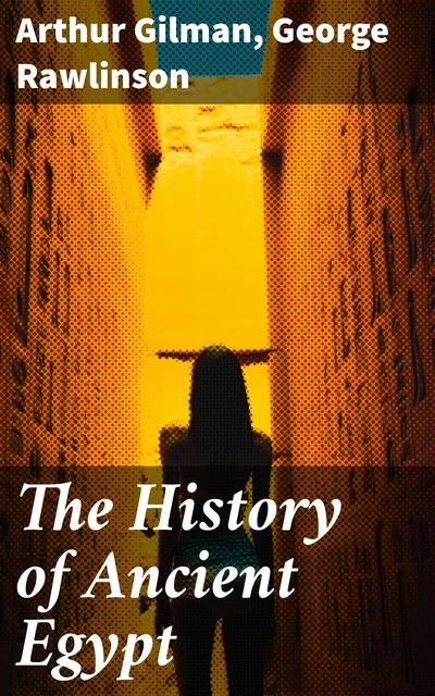 The History of Ancient Egypt, George Rawlinson, Arthur Gilman