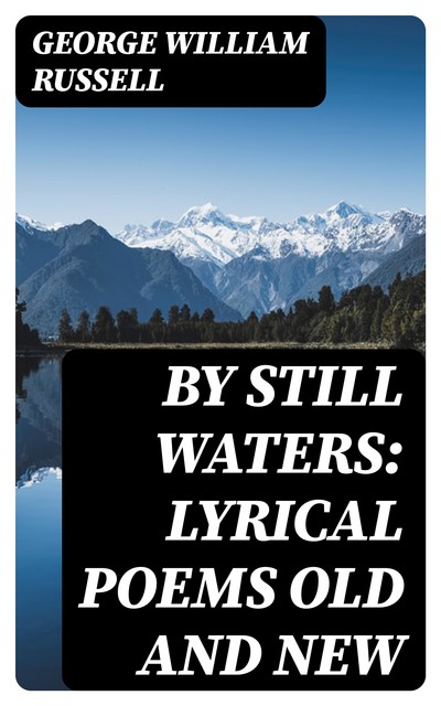 By Still Waters: Lyrical Poems Old and New, George William Russell