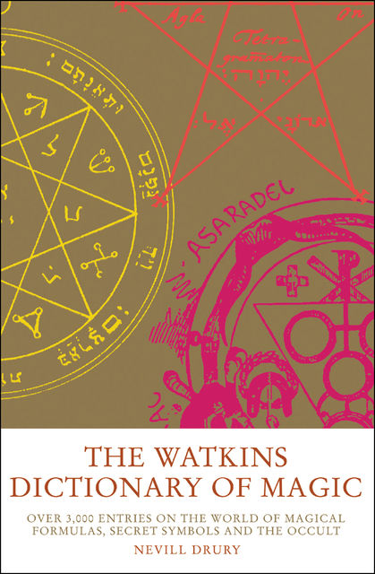 The Watkins Dictionary of Magic: Over 3000 Entries on the World of Magical Formulas, Secret Symbols and the Occult, Nevill Drury