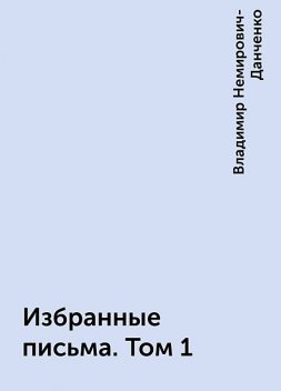 Избранные письма. Том 1, Владимир Немирович-Данченко