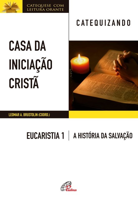 Casa da Iniciação Cristã: Eucaristia 1 – catequizando, Leomar A. Brustolin