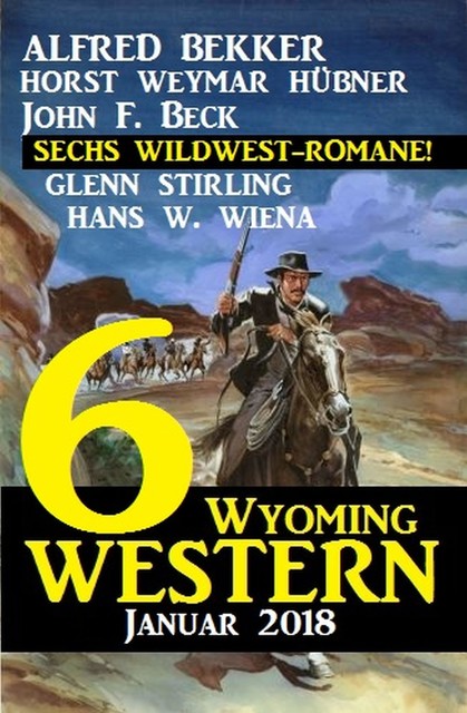 6 Wyoming Western Januar 2018 – Sechs Wildwest-Romane, Alfred Bekker, John F. Beck, Glenn Stirling, Horst Weymar Hübner, Hans W. Wiena