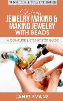Costume Jewelry Making & Making Jewelry With Beads : A Complete & Step by Step Guide, Janet Evans