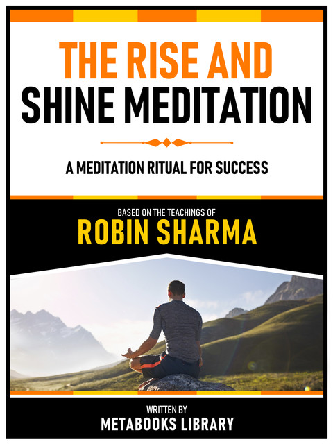 The Rise And Shine Meditation – Based On The Teachings Of Robin Sharma, Metabooks Library