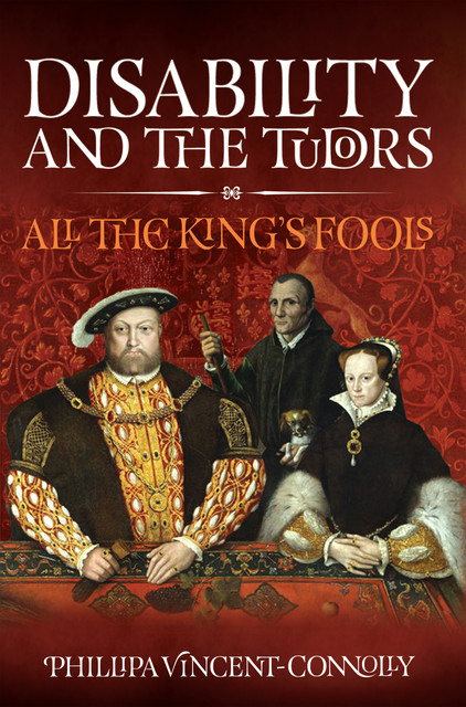 Disability and the Tudors, Phillipa Vincent Connolly