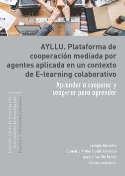 AYLLU. Plataforma de cooperación mediada por agentes aplicada en un contexto de e-learning colaborativo, Francisco Sánchez, Mónica Rodríguez, Ángela Ramos, Alexandra Pomares Quimbaya, Demetrio Arturo Ovalle Carranza, Enrique González Guerrero, Hervé Martin, Juan Pablo Garzón, Julián Moreno Cadavid, Martha Leono, María Paula Arias Baez