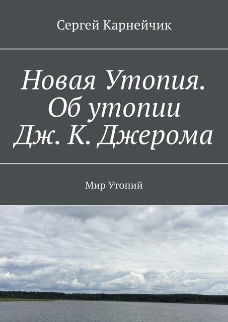 Новая Утопия. Об утопии Дж. К. Джерома. Мир Утопий, Сергей Карнейчик