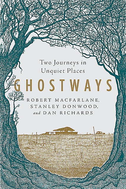 Ghostways: Two Journeys in Unquiet Places, Robert Macfarlane, Dan Richards, Stanley Donwood