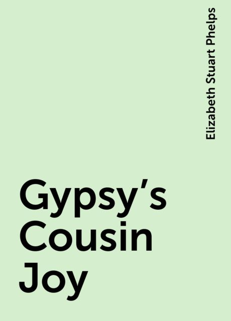 Gypsy's Cousin Joy, Elizabeth Stuart Phelps