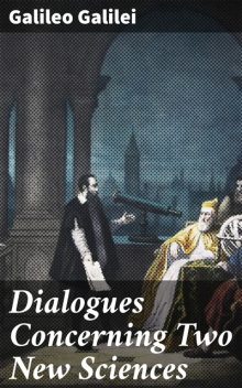 Dialogues Concerning Two New Sciences, Galileo Galilei