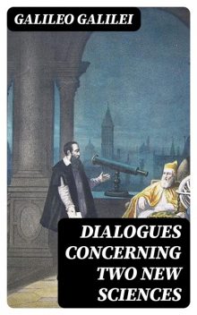 Dialogues Concerning Two New Sciences, Galileo Galilei