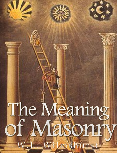 The Meaning of Masonry, W.L. Wilmshurst