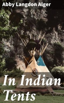 In Indian Tents, Abby Langdon Alger