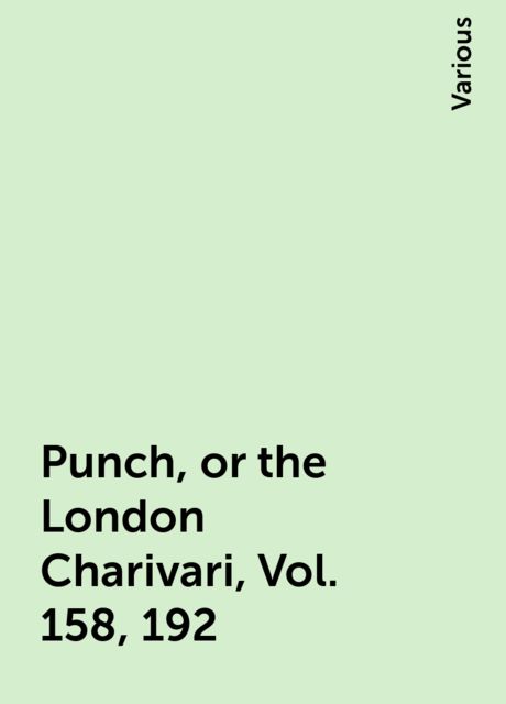 Punch, or the London Charivari, Vol. 158, 192, Various