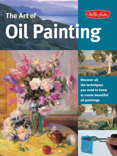 The Art of Oil Painting, Walter Foster Creative Team