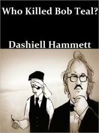 Who Killed Bob Teal?, Dashiell Hammett