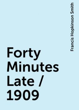 Forty Minutes Late / 1909, Francis Hopkinson Smith