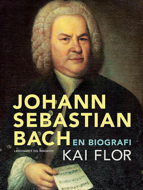Johann Sebastian Bach. En biografi, Kai Flor