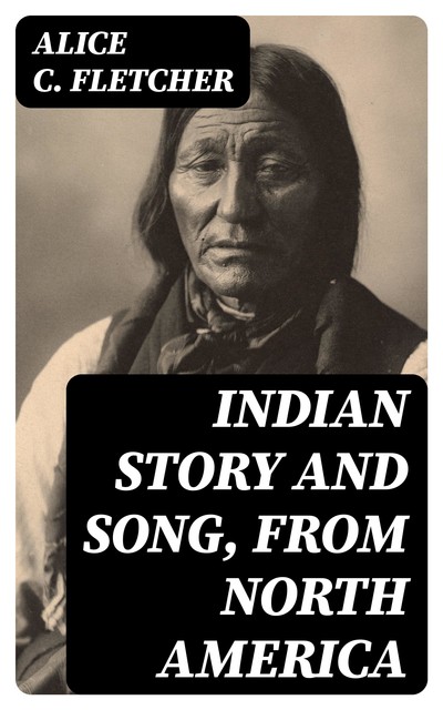 Indian Story and Song, from North America, Alice C.Fletcher