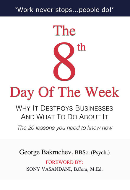 The 8th Day of the Week: Why It Destroys Businesses and What to Do about It, George Bakrnchev