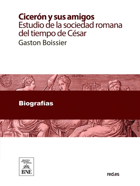 Cicerón y sus amigos : estudio de la sociedad romana del tiempo de César, Gaston Boissier