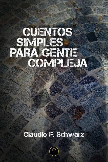 Cuentos simples para gente compleja, Claudio F. Schwarz