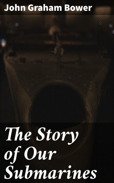 The Story of Our Submarines, John Graham Bower