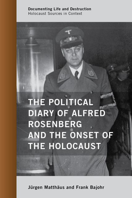 The Political Diary of Alfred Rosenberg and the Onset of the Holocaust, Frank Bajohr, Jürgen Matthäus