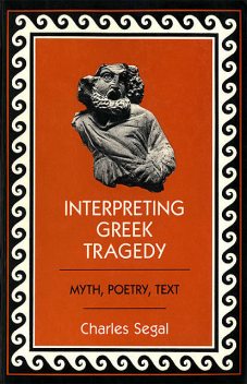 Interpreting Greek Tragedy, Charles Segal