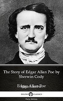 The Story of Edgar Allan Poe by Sherwin Cody – Delphi Classics (Illustrated), Sherwin Cody