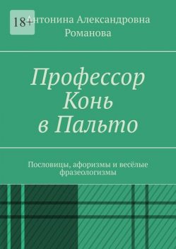 Профессор Конь в Пальто. Пословицы, афоризмы и веселые фразеологизмы, Романова Антонина