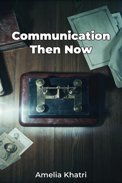 Communication Then Now, Amelia Khatri