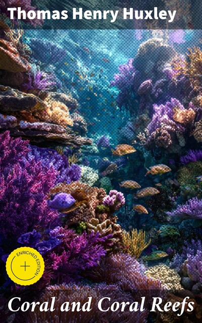 Coral and Coral Reefs, Thomas Henry Huxley