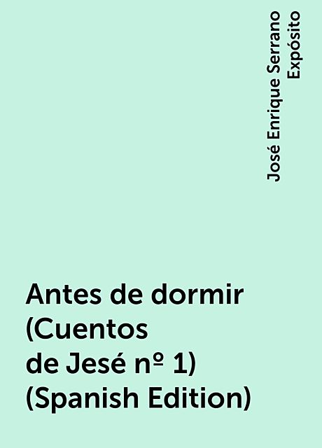 Antes de dormir (Cuentos de Jesé nº 1) (Spanish Edition), José Enrique Serrano Expósito